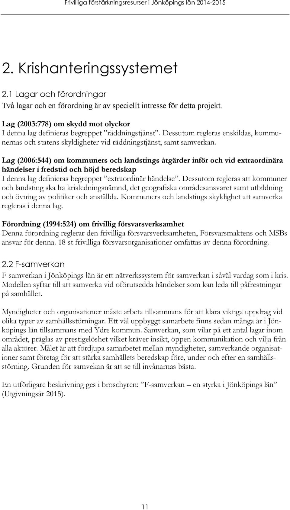Lag (2006:544) om kommuners och landstings åtgärder inför och vid extraordinära händelser i fredstid och höjd beredskap I denna lag definieras begreppet extraordinär händelse.