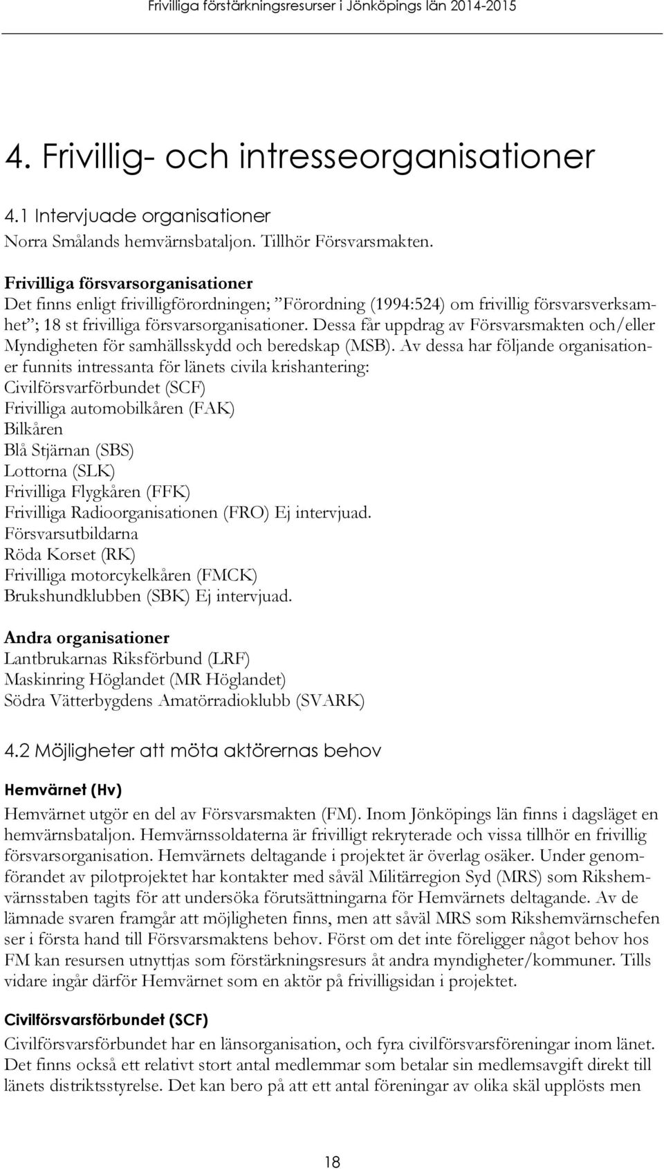 Dessa får uppdrag av Försvarsmakten och/eller Myndigheten för samhällsskydd och beredskap (MSB).