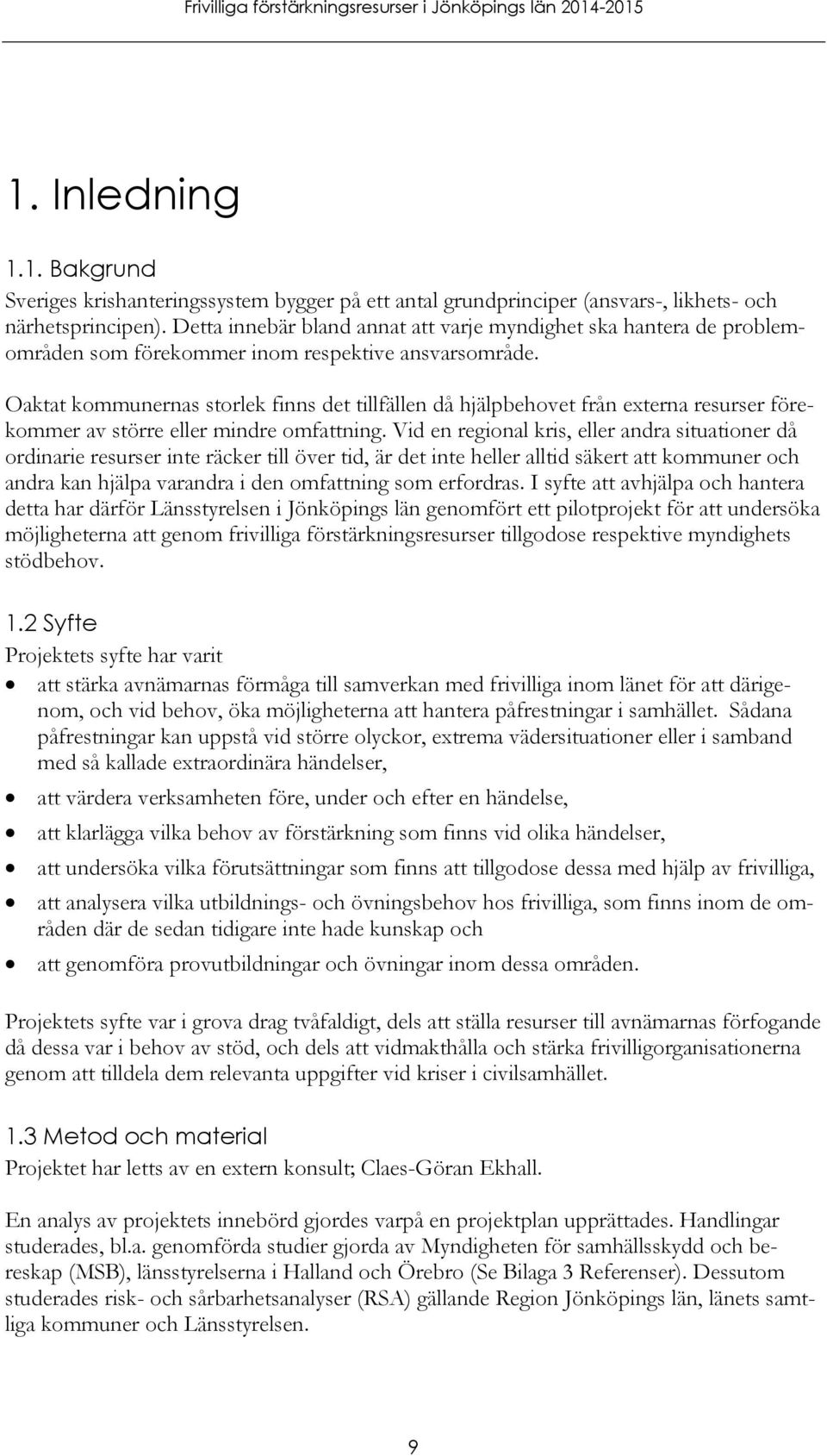 Oaktat kommunernas storlek finns det tillfällen då hjälpbehovet från externa resurser förekommer av större eller mindre omfattning.