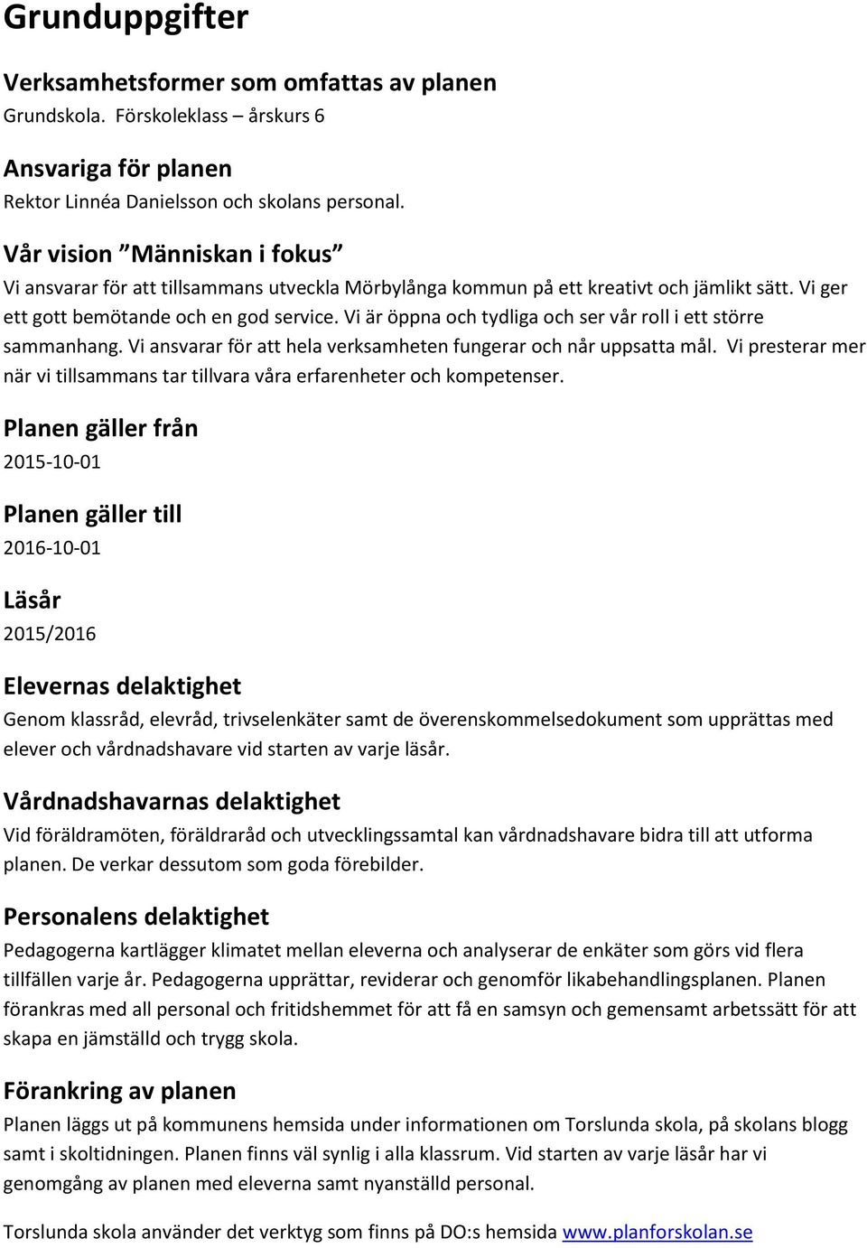 Vi är öppna och tydliga och ser vår roll i ett större sammanhang. Vi ansvarar för att hela verksamheten fungerar och når uppsatta mål.