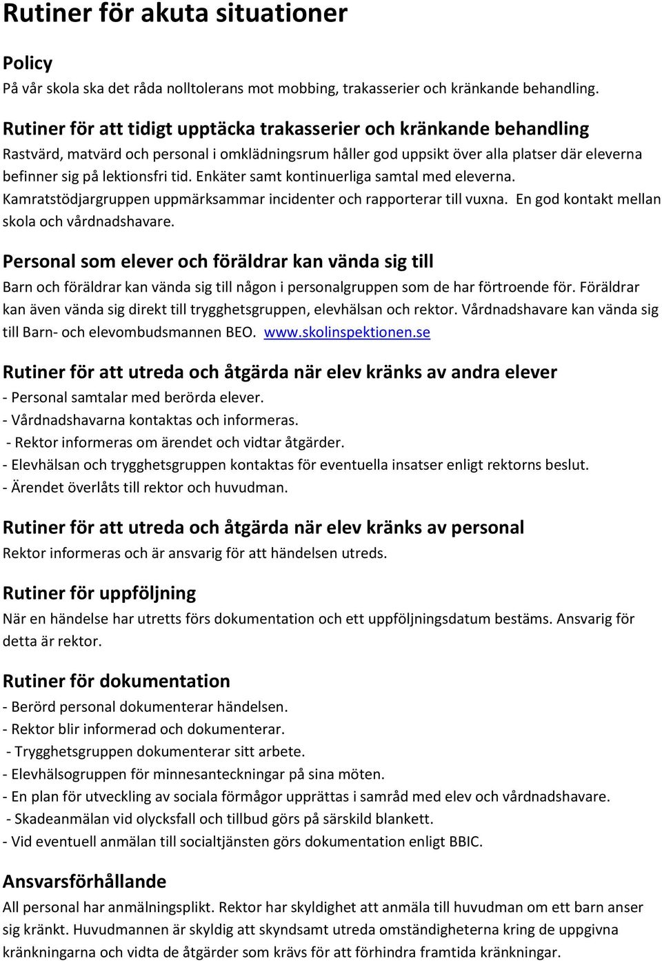 Enkäter samt kontinuerliga samtal med eleverna. Kamratstödjargruppen uppmärksammar incidenter och rapporterar till vuxna. En god kontakt mellan skola och vårdnadshavare.