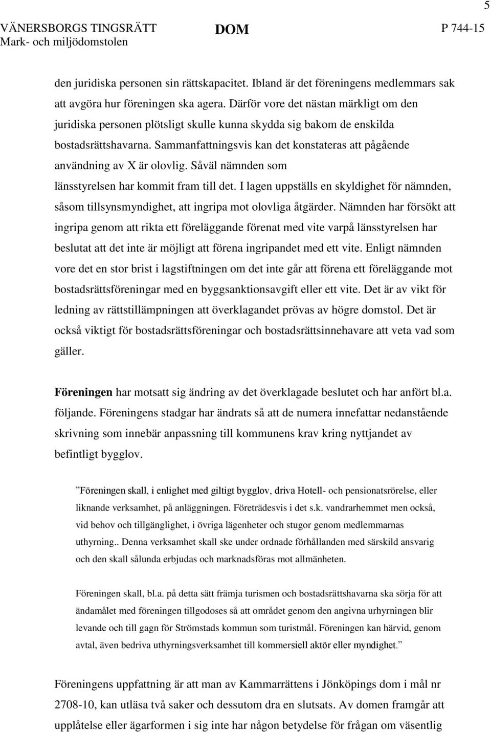 Sammanfattningsvis kan det konstateras att pågående användning av X är olovlig. Såväl nämnden som länsstyrelsen har kommit fram till det.