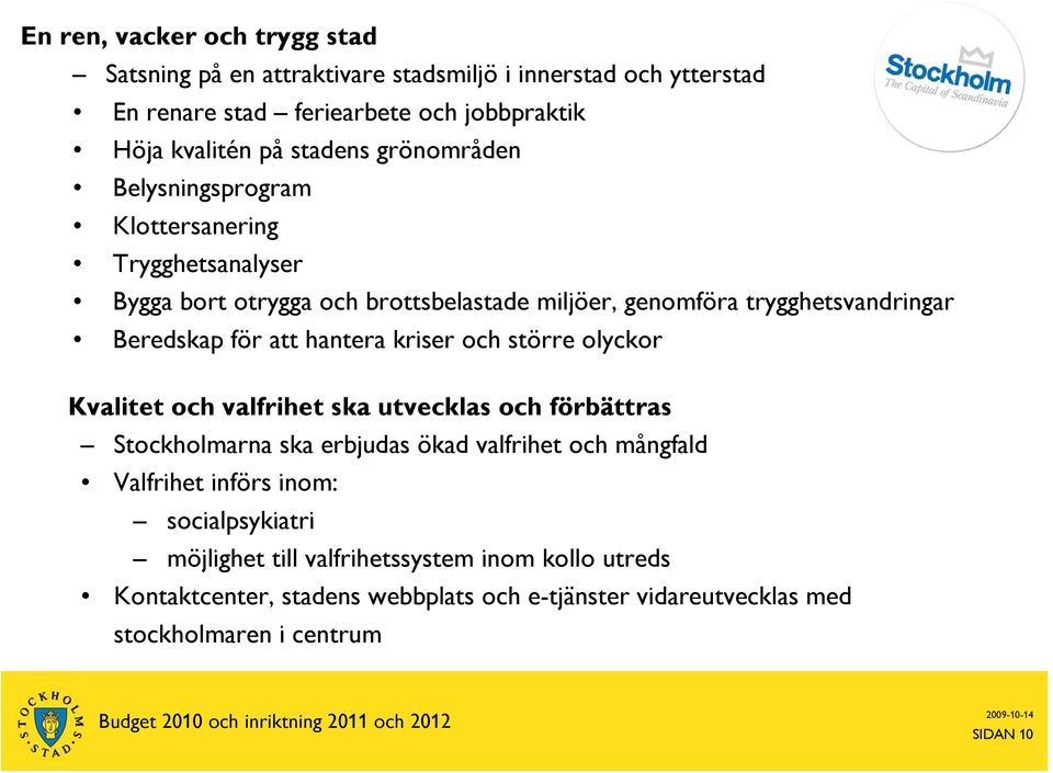 hantera kriser och större olyckor Kvalitet och valfrihet ska utvecklas och förbättras Stockholmarna ska erbjudas ökad valfrihet och mångfald Valfrihet införs inom: