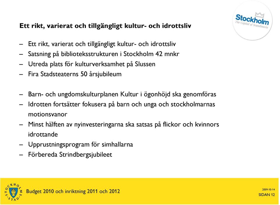 ungdomskulturplanen Kultur i ögonhöjd ska genomföras Idrotten fortsätter fokusera på barn och unga och stockholmarnas motionsvanor Minst