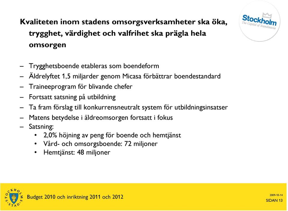 Fortsatt satsning på utbildning Ta fram förslag till konkurrensneutralt system för utbildningsinsatser Matens betydelse i