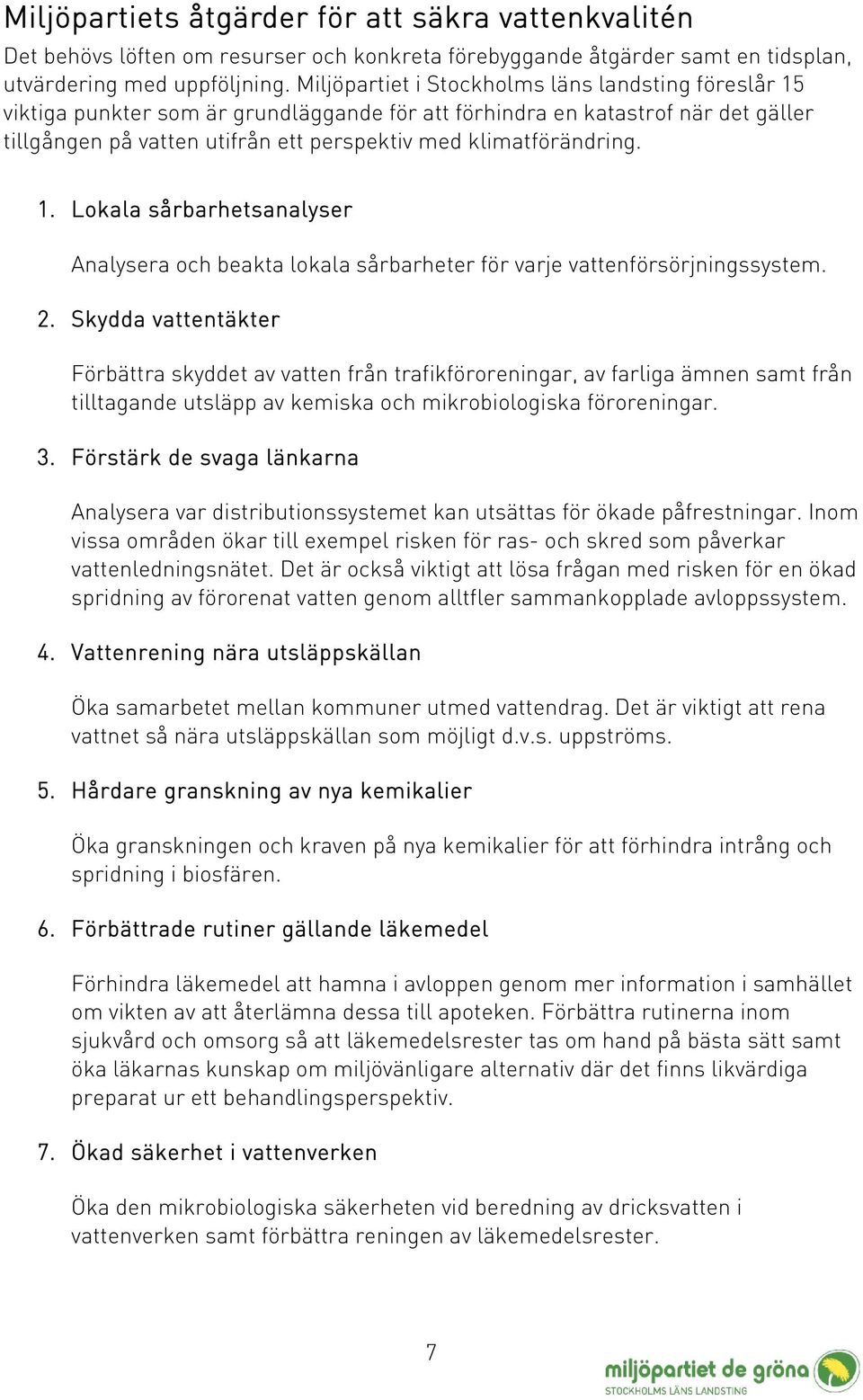 klimatförändring. 1. Lokala sårbarhetsanalyser Analysera och beakta lokala sårbarheter för varje vattenförsörjningssystem. 2.