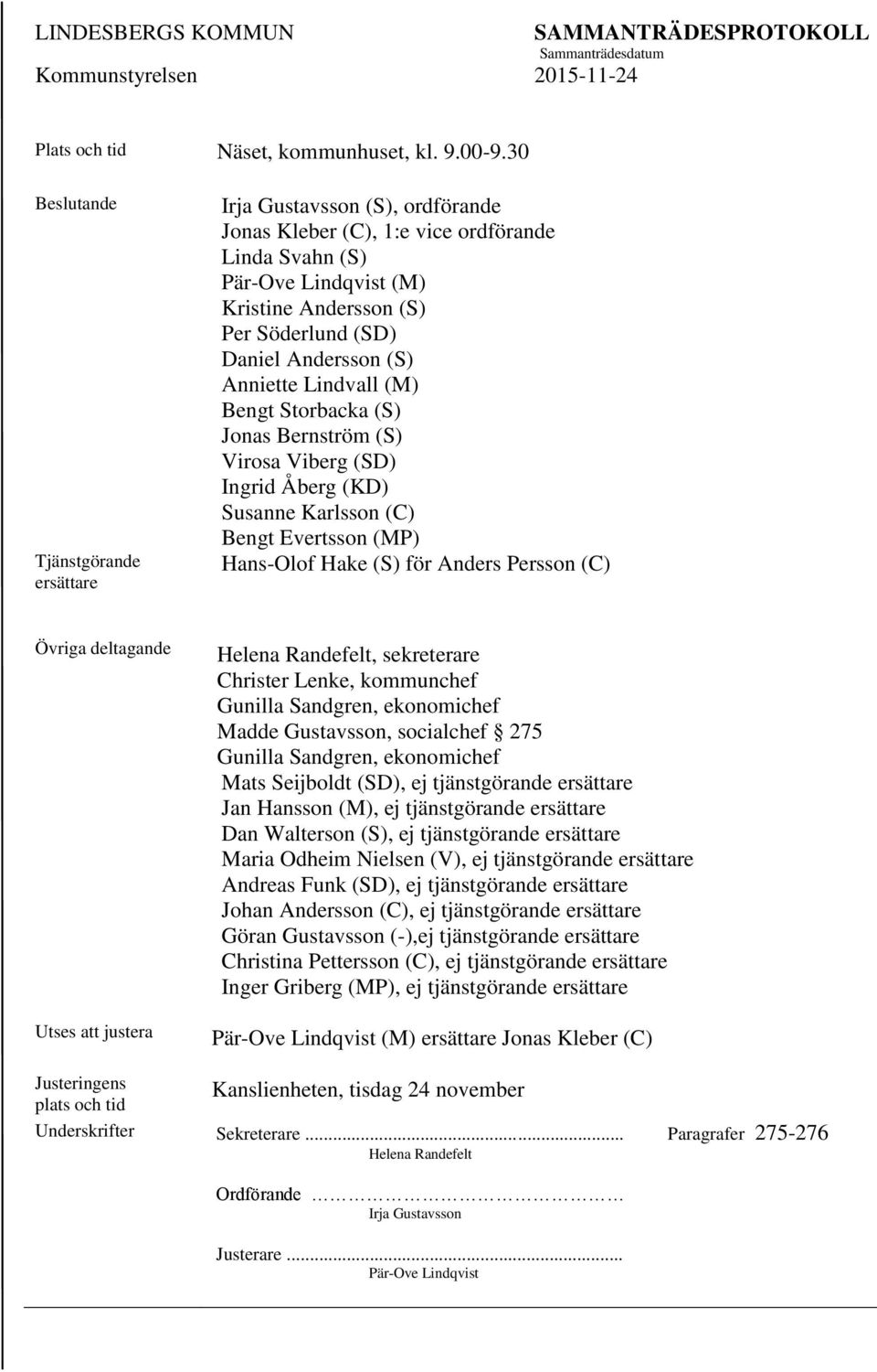 Andersson (S) Anniette Lindvall (M) Bengt Storbacka (S) Jonas Bernström (S) Virosa Viberg (SD) Ingrid Åberg (KD) Susanne Karlsson (C) Bengt Evertsson (MP) Hans-Olof Hake (S) för Anders Persson (C)