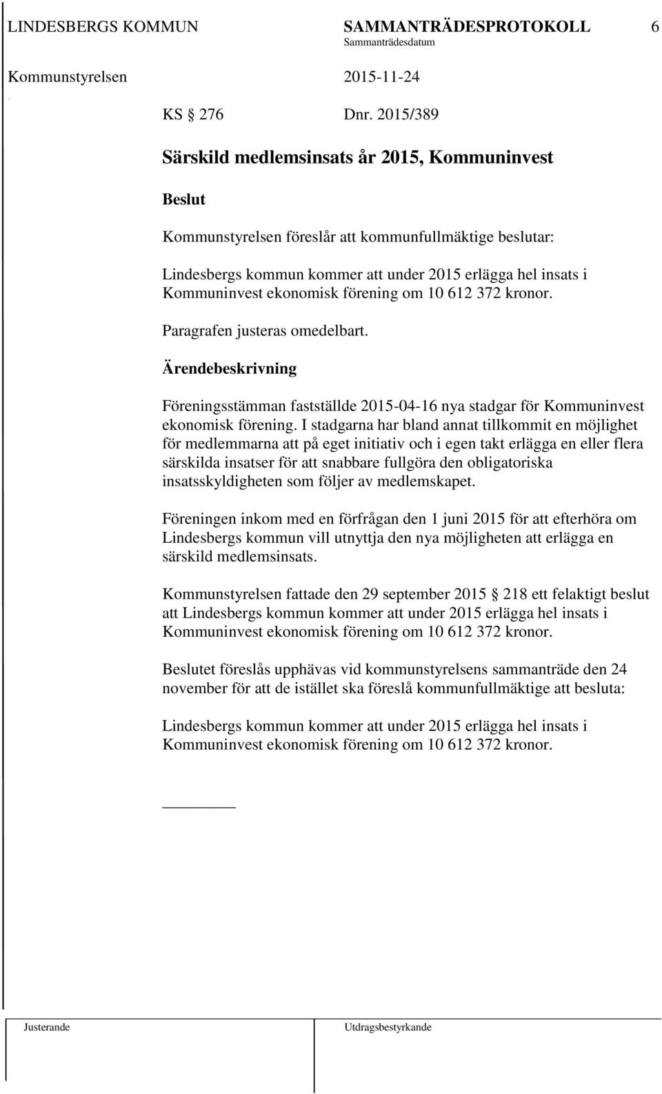 ekonomisk förening om 10 612 372 kronor. Paragrafen justeras omedelbart. Ärendebeskrivning Föreningsstämman fastställde 2015-04-16 nya stadgar för Kommuninvest ekonomisk förening.