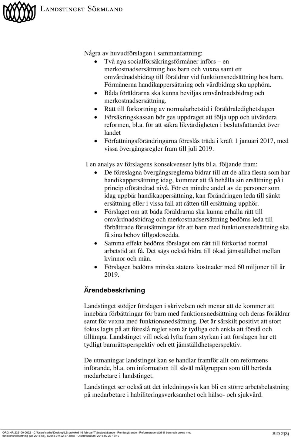 Rätt till förkortning av normalarbetstid i föräldraledighetslagen Försäkringskassan bör ges uppdraget att följa upp och utvärdera reformen, bl.a. för att säkra likvärdigheten i beslutsfattandet över landet Författningsförändringarna föreslås träda i kraft 1 januari 2017, med vissa övergångsregler fram till juli 2019.