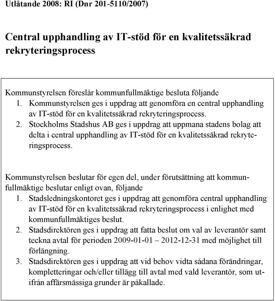 Stockholms Stadshus AB ges i uppdrag att uppmana stadens bolag att delta i central upphandling av IT-stöd för en kvalitetssäkrad rekryteringsprocess.