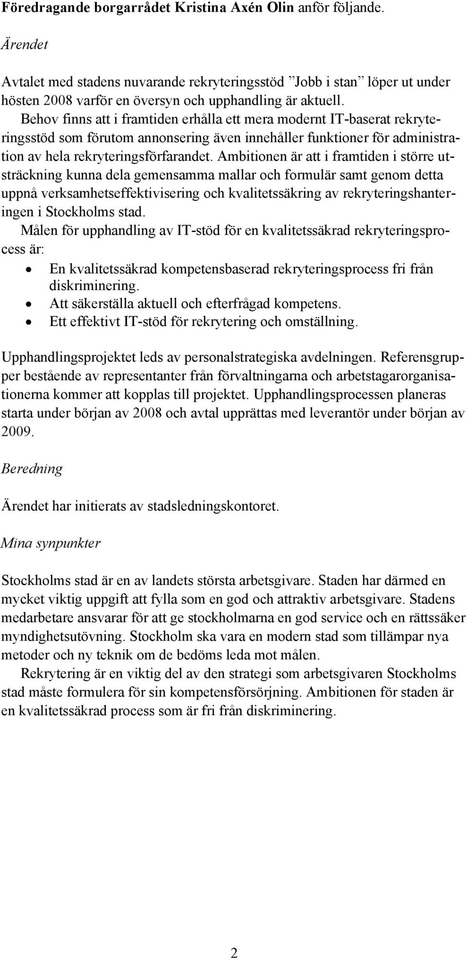 Ambitionen är att i framtiden i större utsträckning kunna dela gemensamma mallar och formulär samt genom detta uppnå verksamhetseffektivisering och kvalitetssäkring av rekryteringshanteringen i