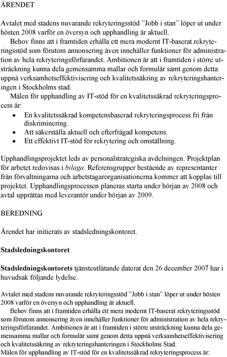 Ambitionen är att i framtiden i större utsträckning kunna dela gemensamma mallar och formulär samt genom detta uppnå verksamhetseffektivisering och kvalitetssäkring av rekryteringshanteringen i