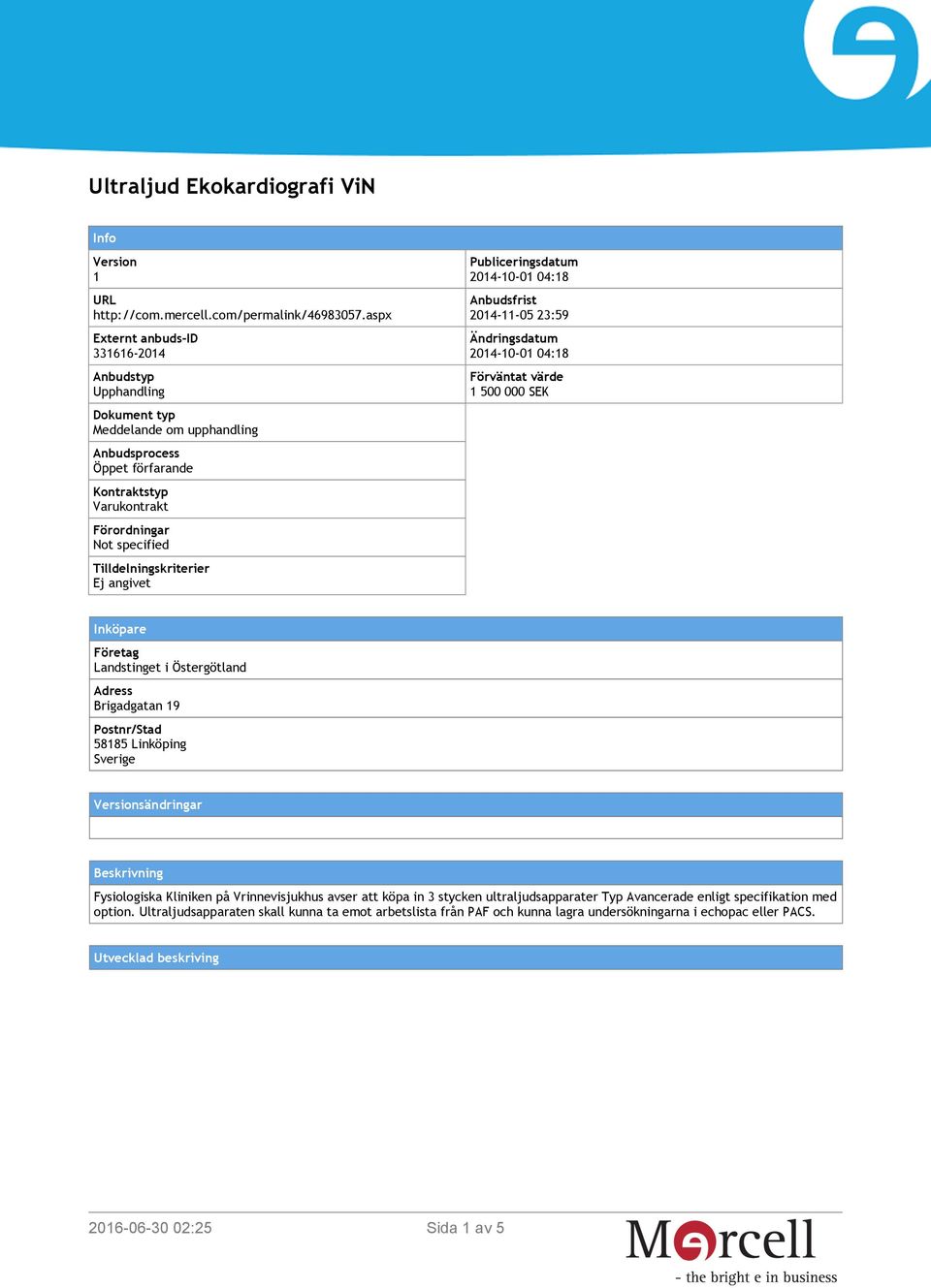 Tilldelningskriterier Ej angivet Publiceringsdatum 2014-10-01 04:18 Anbudsfrist 2014-11-05 23:59 Ändringsdatum 2014-10-01 04:18 Förväntat värde 1 500 000 SEK Inköpare Företag Landstinget i