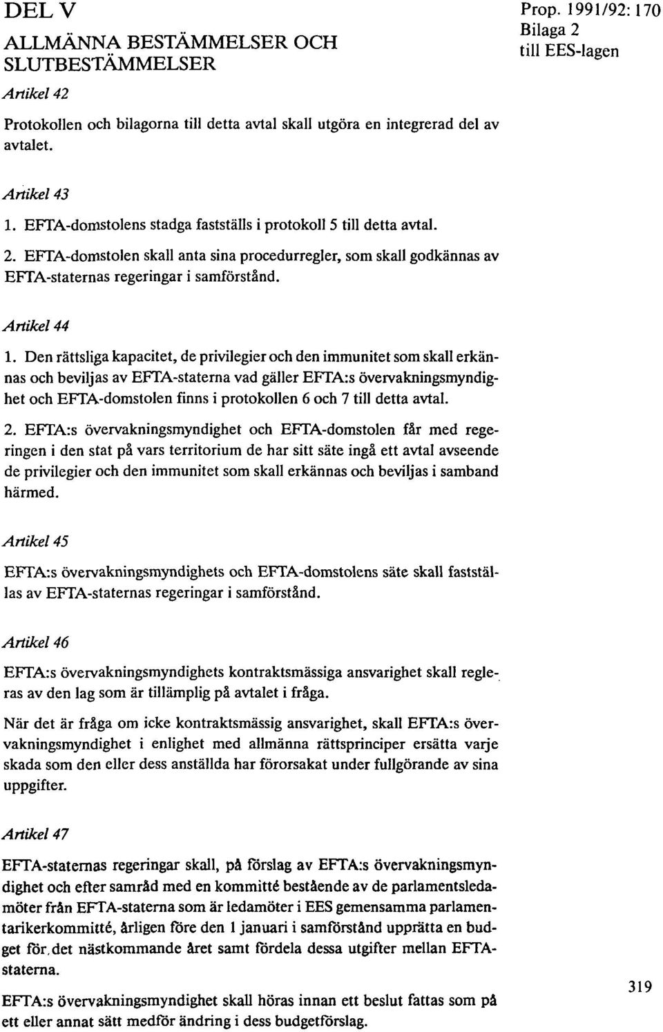 Den rättsliga kapacitet, de privilegier och den immunitet som skall erkännas och beviljas av EFTA-staterna vad gäller EFTA:s övervakningsmyndighet och EFTA-domstolen finns i protokollen 6 och 7 till