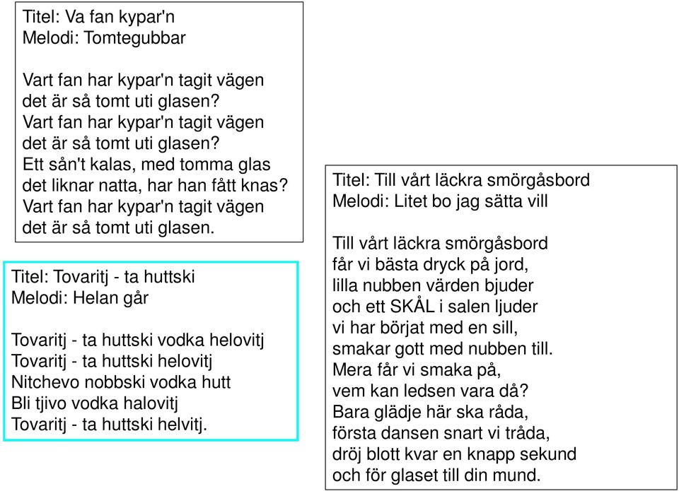 Titel: Tovaritj - ta huttski Melodi: Helan går Tovaritj - ta huttski vodka helovitj Tovaritj - ta huttski helovitj Nitchevo nobbski vodka hutt Bli tjivo vodka halovitj Tovaritj - ta huttski helvitj.