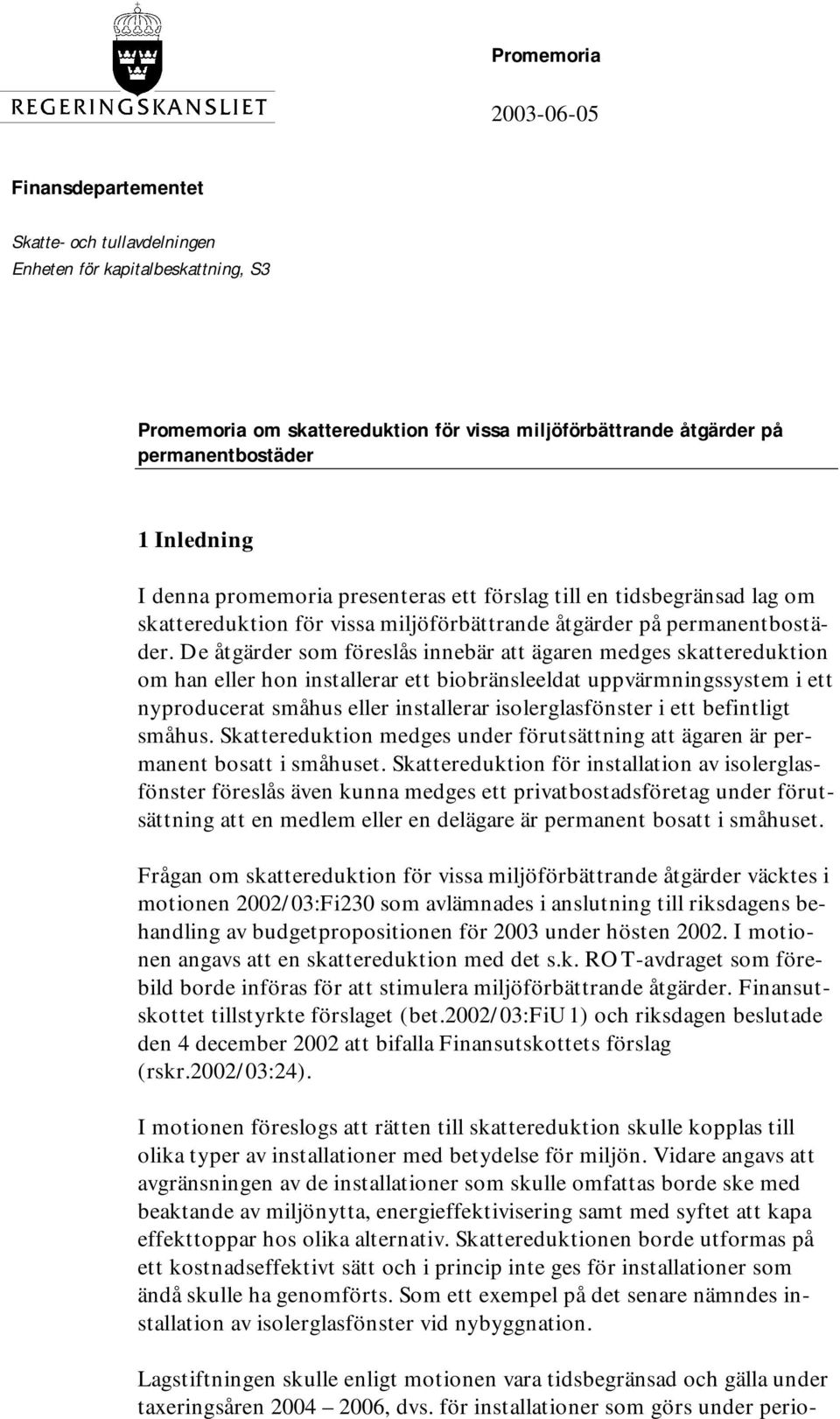 De åtgärder som föreslås innebär att ägaren medges skattereduktion om han eller hon installerar ett biobränsleeldat uppvärmningssystem i ett nyproducerat småhus eller installerar isolerglasfönster i