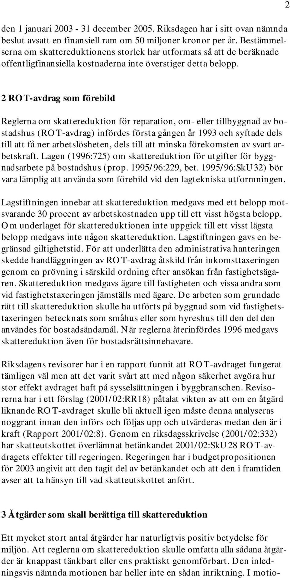 2 2 ROT-avdrag som förebild Reglerna om skattereduktion för reparation, om- eller tillbyggnad av bostadshus (ROT-avdrag) infördes första gången år 1993 och syftade dels till att få ner