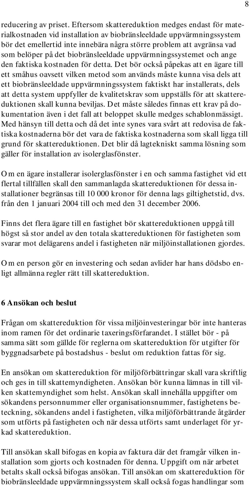 på det biobränsleeldade uppvärmningssystemet och ange den faktiska kostnaden för detta.