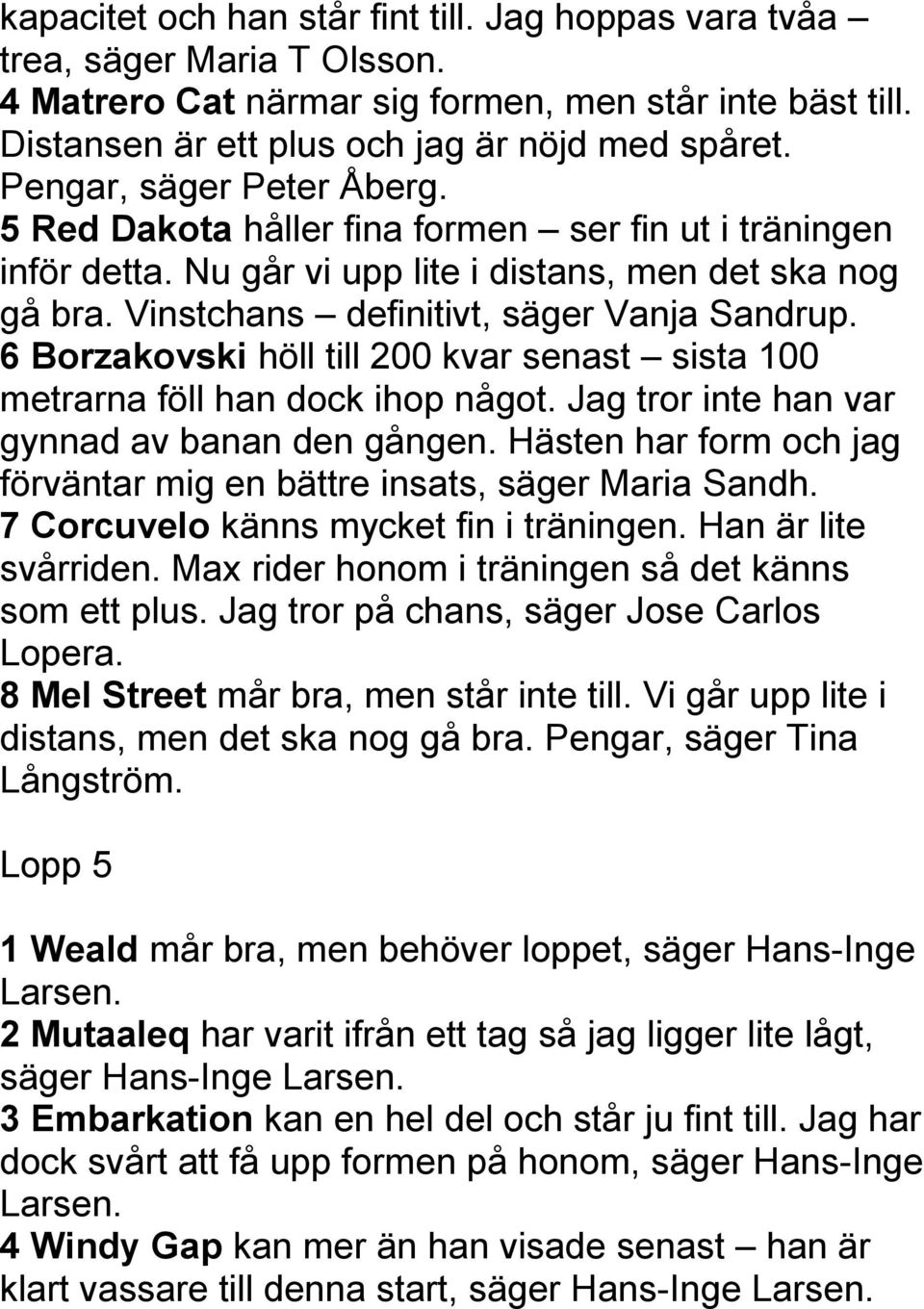 6 Borzakovski höll till 200 kvar senast sista 100 metrarna föll han dock ihop något. Jag tror inte han var gynnad av banan den gången.