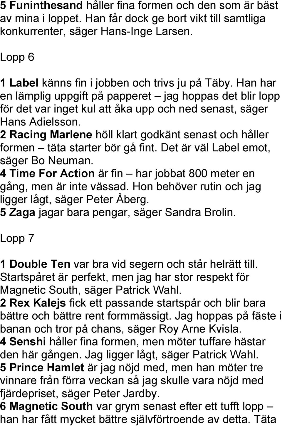 2 Racing Marlene höll klart godkänt senast och håller formen täta starter bör gå fint. Det är väl Label emot, säger Bo Neuman.