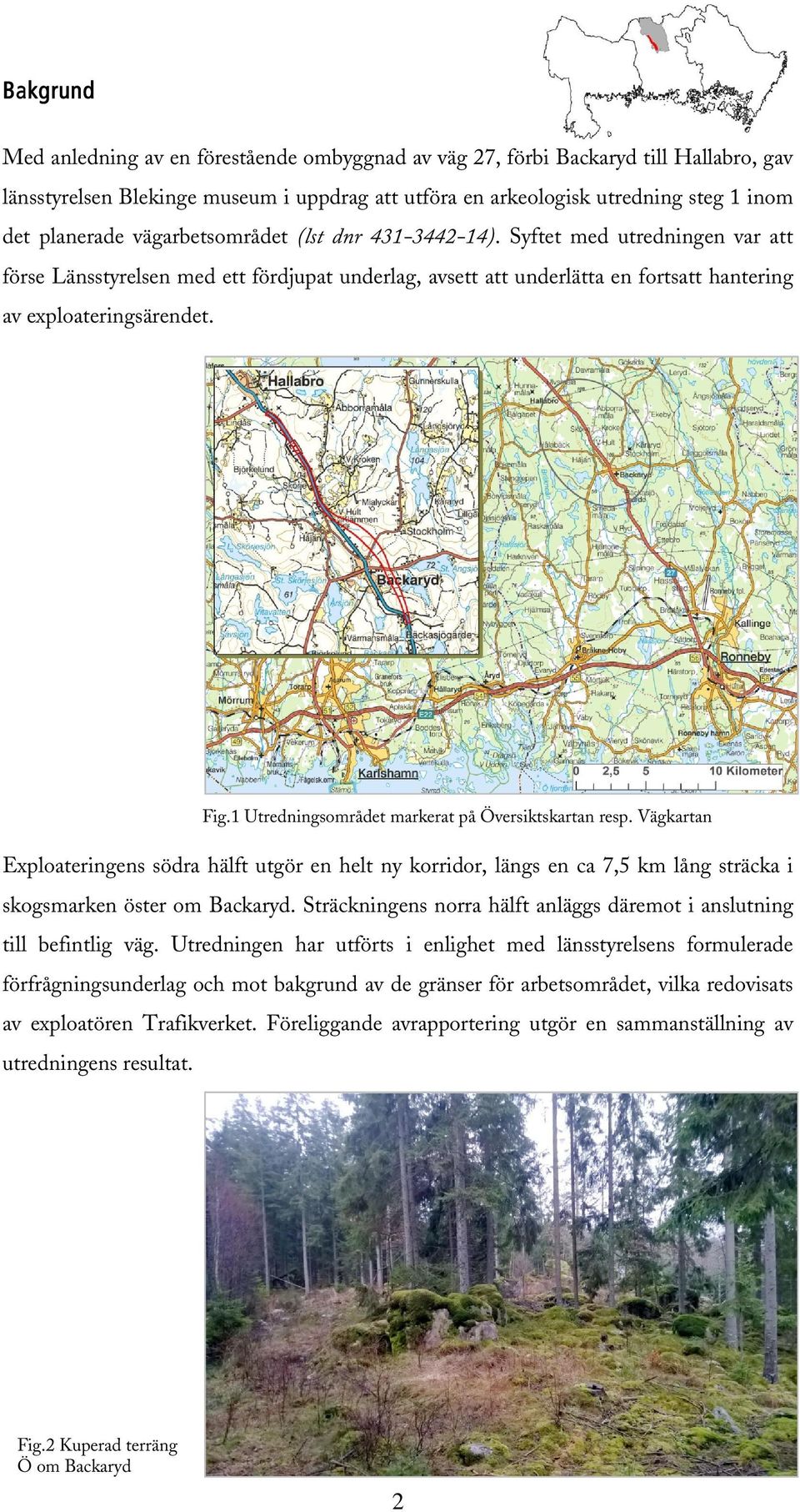 1 sområdet markerat på Översiktskartan resp. Vägkartan Exploateringens södra hälft utgör en helt ny korridor, längs en 7,5 km lång sträcka i skogsmarken öster om Backaryd.