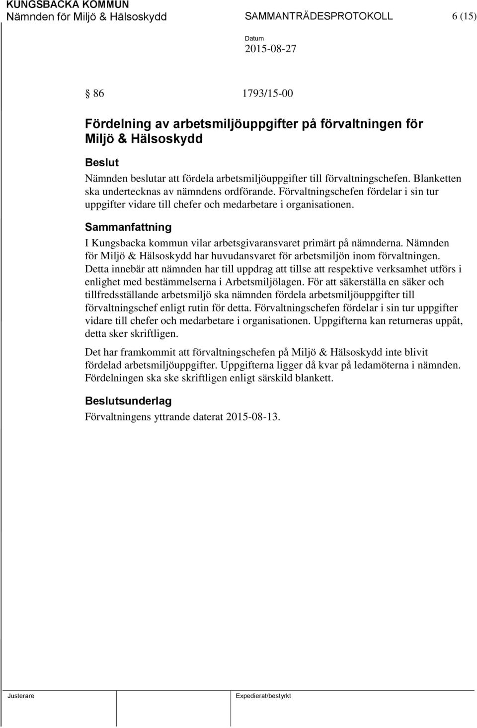 I Kungsbacka kommun vilar arbetsgivaransvaret primärt på nämnderna. Nämnden för Miljö & Hälsoskydd har huvudansvaret för arbetsmiljön inom förvaltningen.