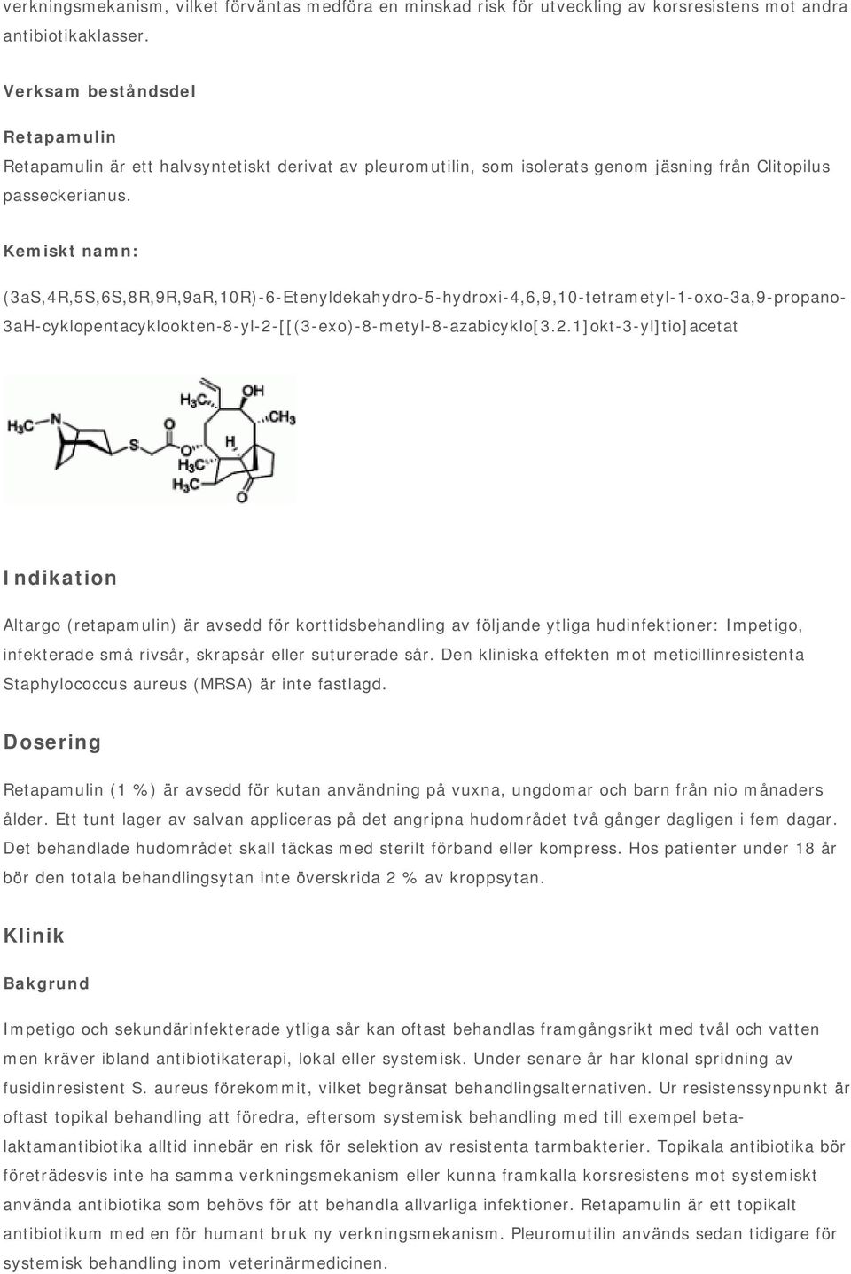 Kemiskt namn: (3aS,4R,5S,6S,8R,9R,9aR,10R)-6-Etenyldekahydro-5-hydroxi-4,6,9,10-tetrametyl-1-oxo-3a,9-propano- 3aH-cyklopentacyklookten-8-yl-2-