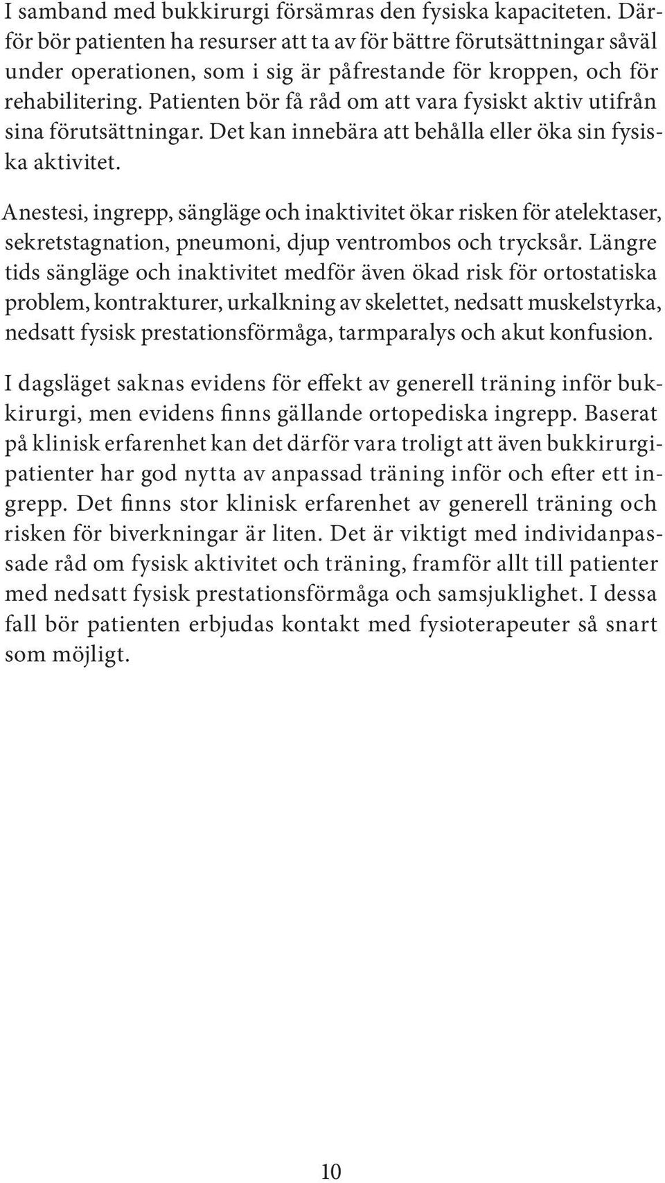 Patienten bör få råd om att vara fysiskt aktiv utifrån sina förutsättningar. Det kan innebära att behålla eller öka sin fysiska aktivitet.
