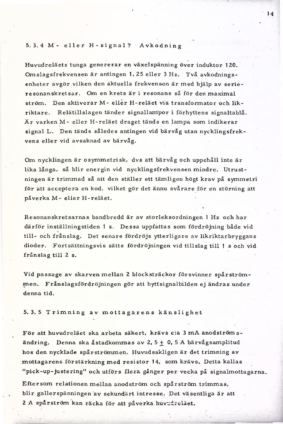 Den a k tiv e ra r M - e lle r H -re lä e t v ia tra n sfo rm a to r och lik - rik ta re. R e lä tills la g e n tänder sign allam por i förh yttens signaltablå.