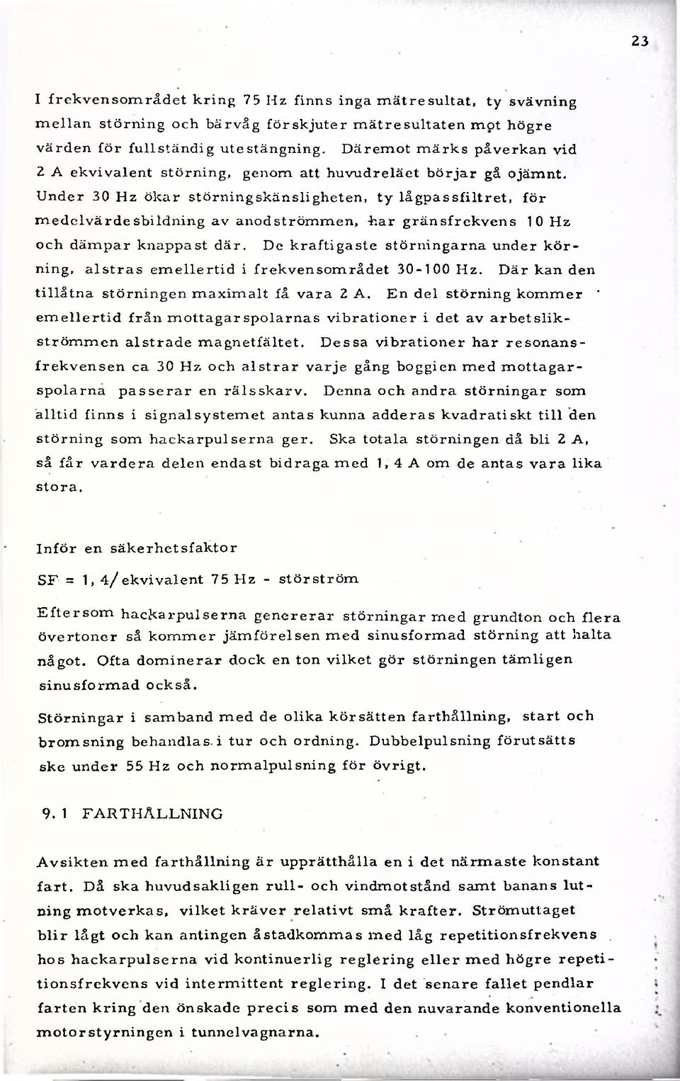 Under 30 H z ökar störning skänsligheten, ty lå gp a s sfiltret, fö r m ed e lv ä rd e sbildning av anod ström m en, h ar grän sfrek ven s 10 H z och däm par knappast där.