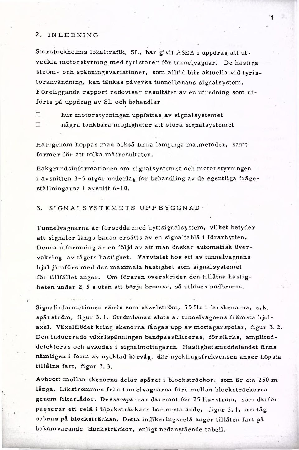 F ö re lig g a n d e rap p ort re d o v is a r resu ltatet a v en utredning som u t fö r t s på uppdrag a v S L och behandlar hur m o to rstyrn in gen uppfattas,av sign alsystem et n å gra tänkbara m