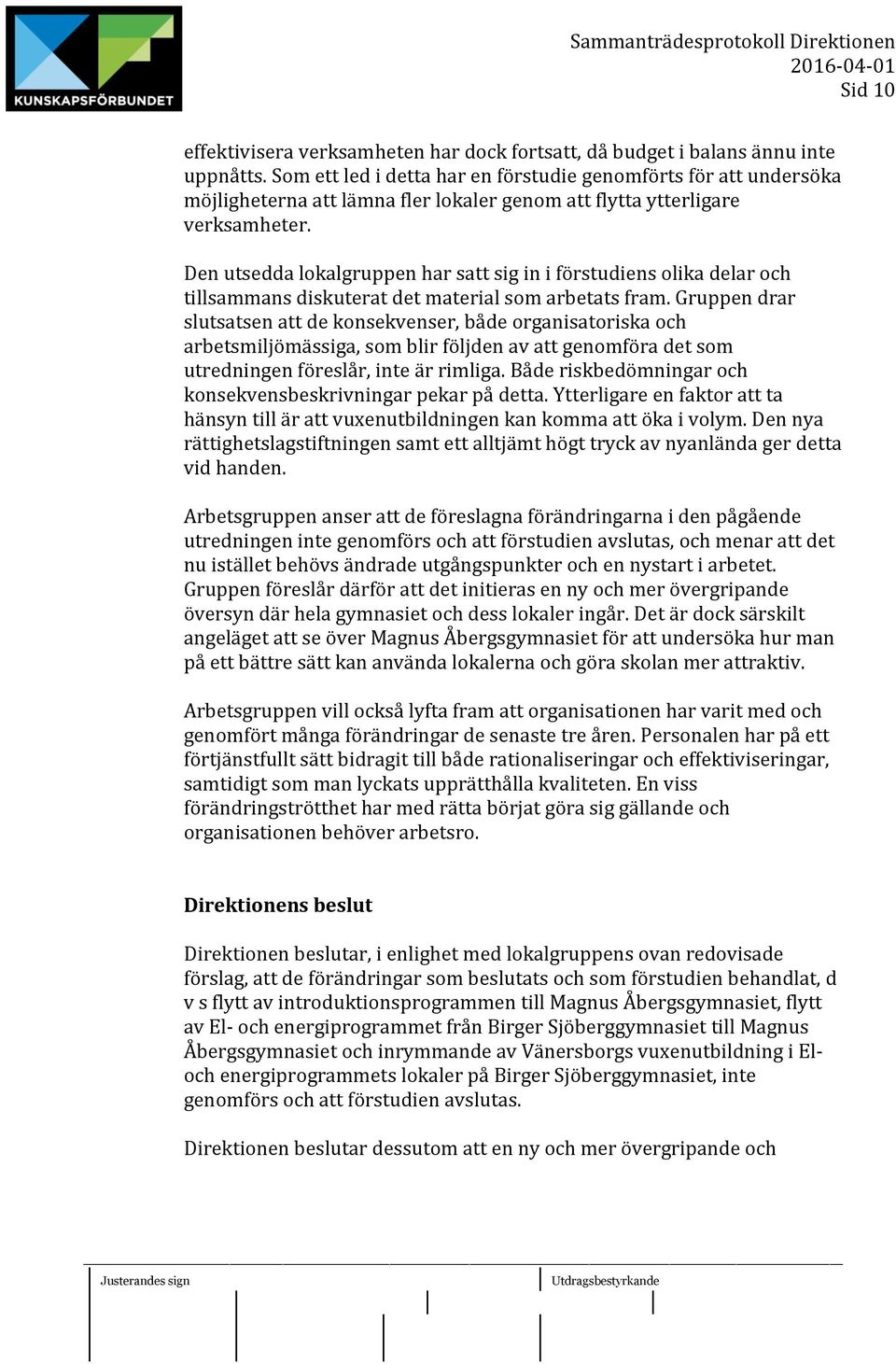 Den utsedda lokalgruppen har satt sig in i förstudiens olika delar och tillsammans diskuterat det material som arbetats fram.