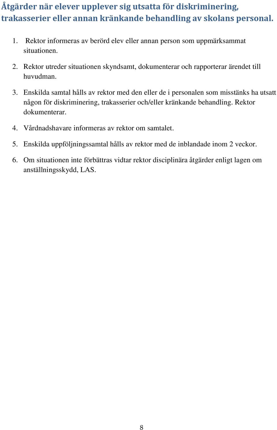 Enskilda samtal hålls av rektor med den eller de i personalen som misstänks ha utsatt någon för diskriminering, trakasserier och/eller kränkande behandling. Rektor dokumenterar. 4.