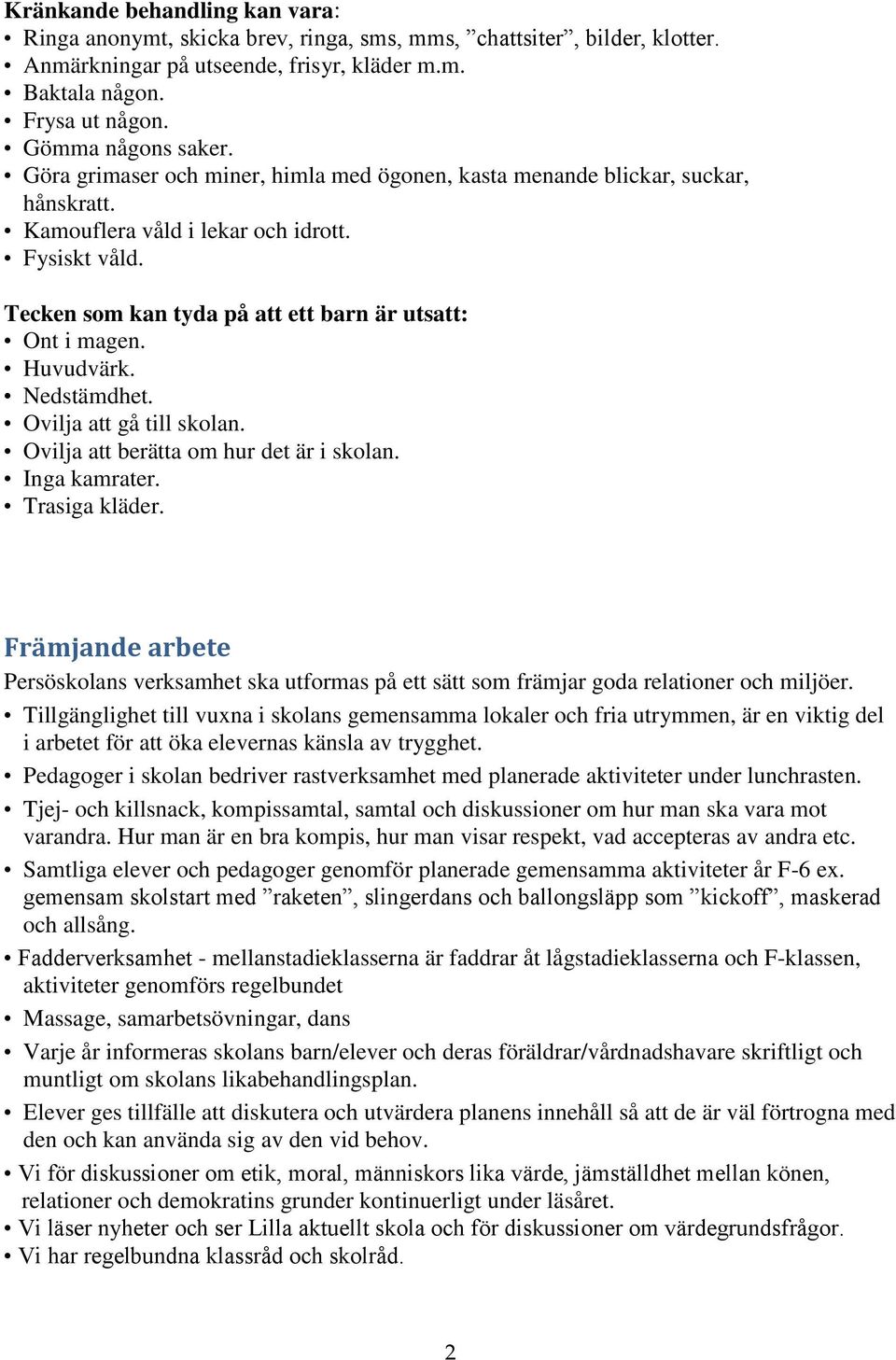 Tecken som kan tyda på att ett barn är utsatt: Ont i magen. Huvudvärk. Nedstämdhet. Ovilja att gå till skolan. Ovilja att berätta om hur det är i skolan. Inga kamrater. Trasiga kläder.