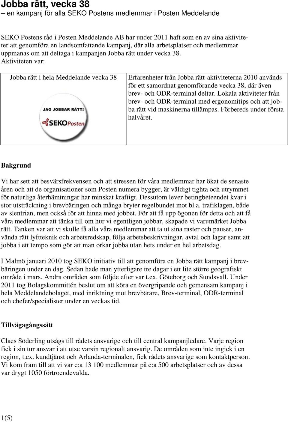 Aktiviteten var: Jobba rätt i hela Meddelande vecka 38 Erfarenheter från Jobba rätt-aktiviteterna 2010 används för ett samordnat genomförande vecka 38, där även brev- och ODR-terminal deltar.