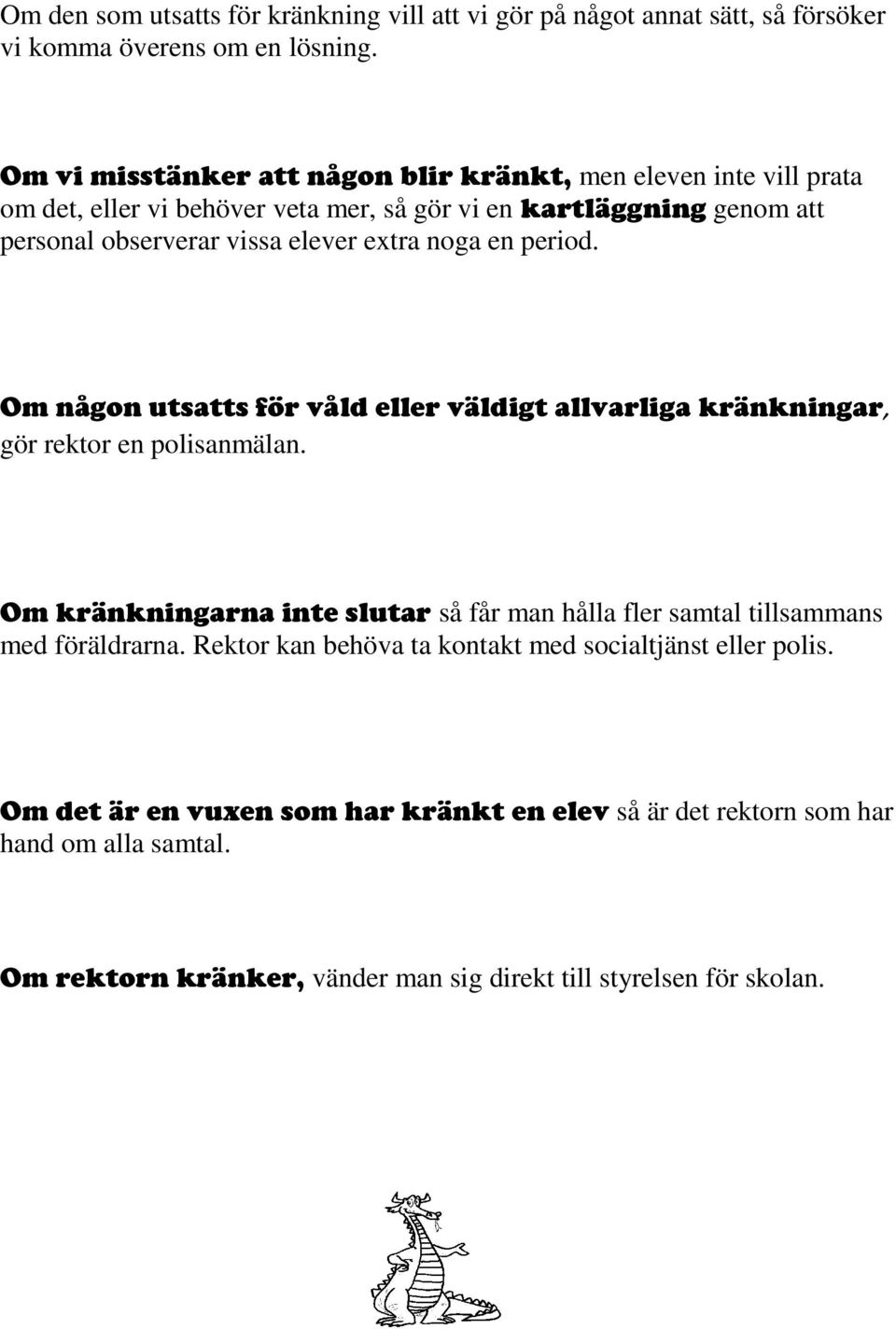 extra noga en period. Om någon utsatts för våld eller väldigt allvarliga kränkningar, gör rektor en polisanmälan.