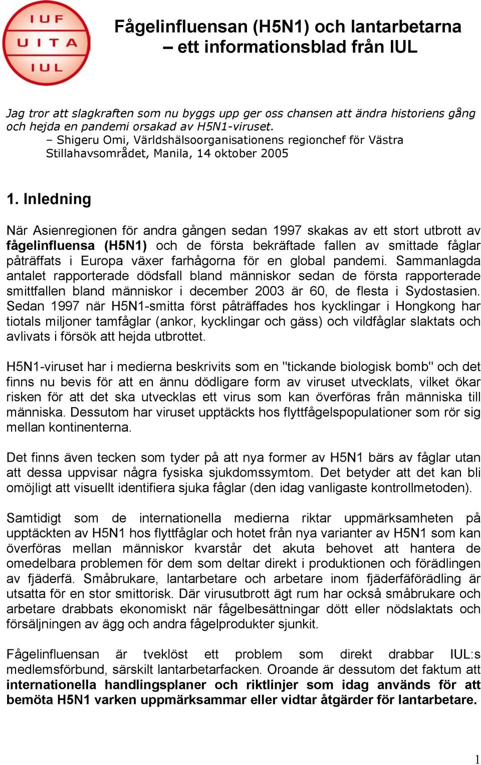 Inledning När Asienregionen för andra gången sedan 1997 skakas av ett stort utbrott av fågelinfluensa (H5N1) och de första bekräftade fallen av smittade fåglar påträffats i Europa växer farhågorna