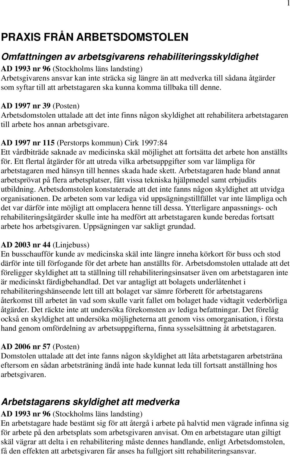 AD 1997 nr 39 (Posten) Arbetsdomstolen uttalade att det inte finns någon skyldighet att rehabilitera arbetstagaren till arbete hos annan arbetsgivare.