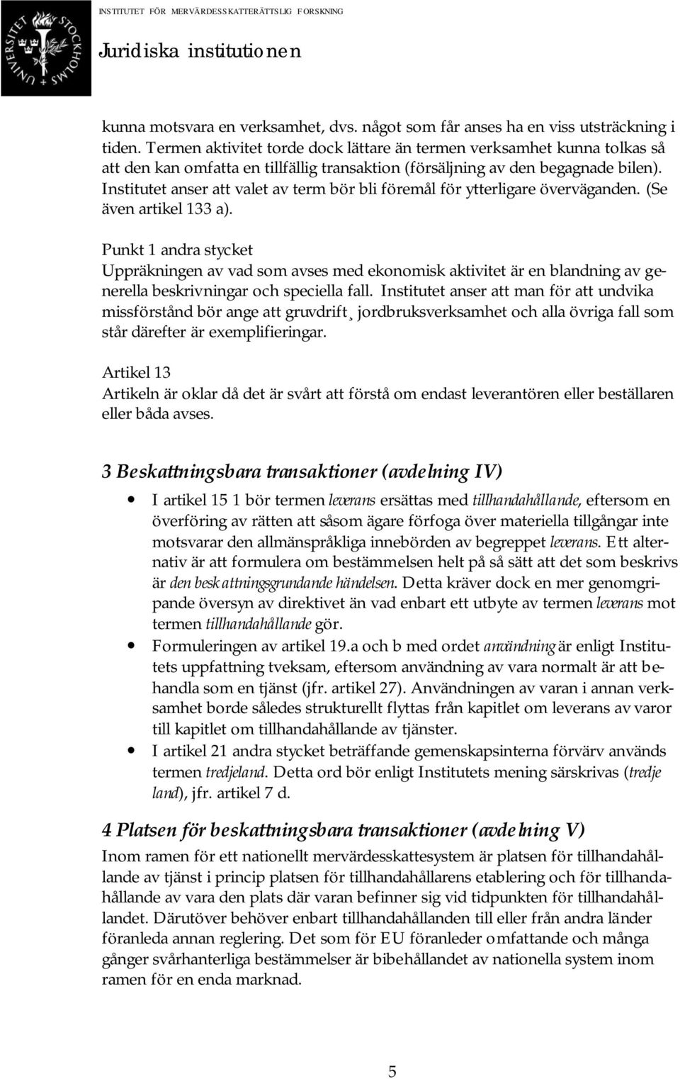Institutet anser att valet av term bör bli föremål för ytterligare överväganden. (Se även artikel 133 a).