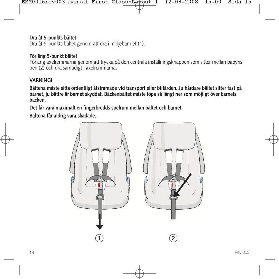 Denna produkt är certifierad enligt ECE R 44/04. Grupp Månader kg. Placera  aldrig en bakåtvänd bilbarnstol i ett framsäte med airbag. - PDF Gratis  nedladdning