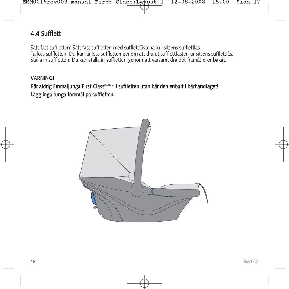 Ta loss suffletten: Du kan ta loss suffletten genom att dra ut sufflettfästen ur sitsens sufflettlås.