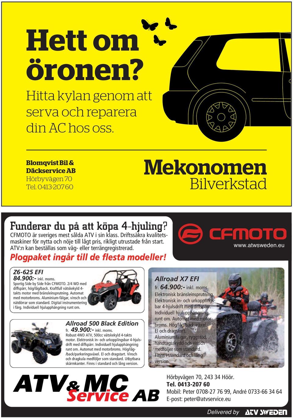 Plogpaket ingår till de flesta modeller! www.atwsweden.eu Z6-625 EFI 84.900:- inkl. moms. Sportig Side by Side från CFMOTO. 2/4 WD med diffspärr, hög/låg/back.