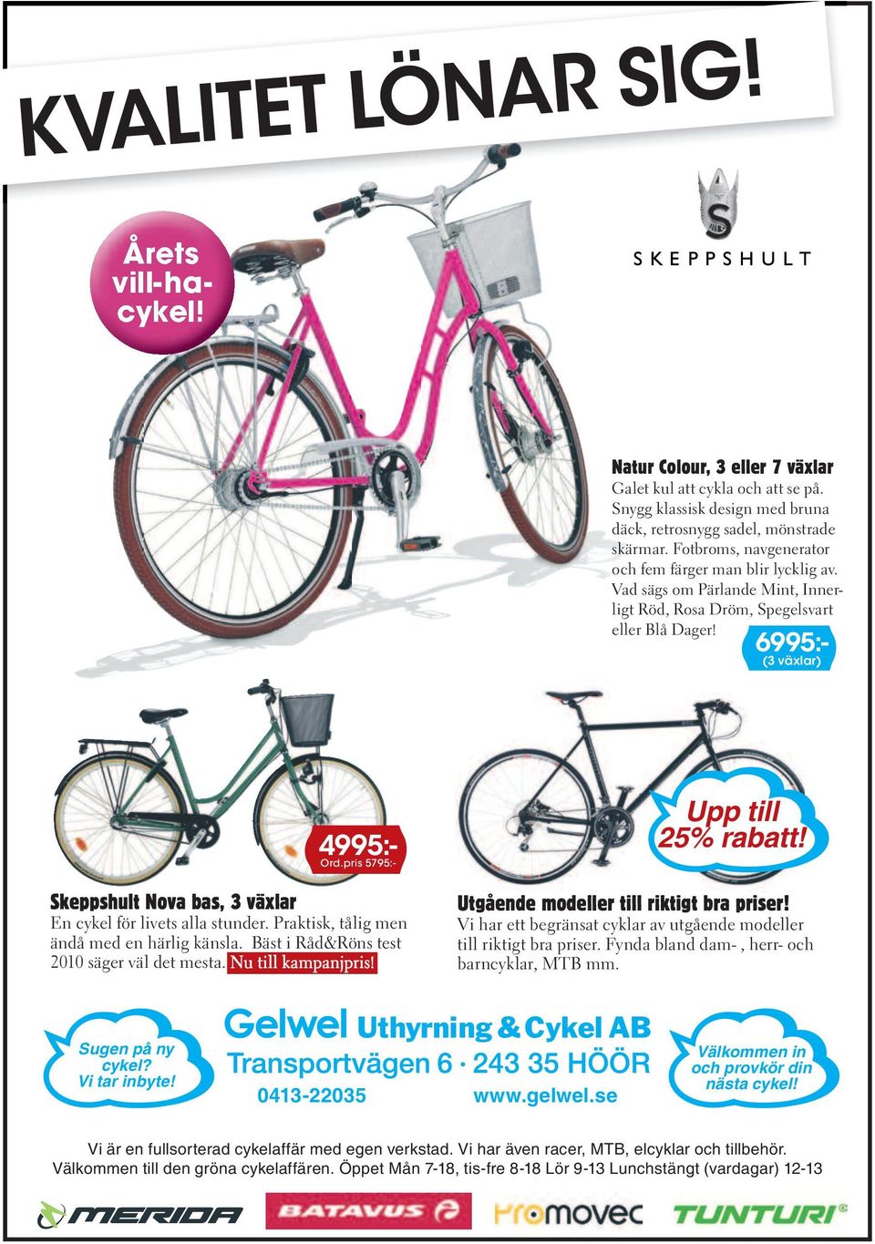 pris 5795:- Skeppshult Nova bas, 3 växlar En cykel för livets alla stunder. Praktisk, tålig men ändå med en härlig känsla. Bäst i Råd&Röns test 2010 säger väl det mesta. Nu till kampanjpris!