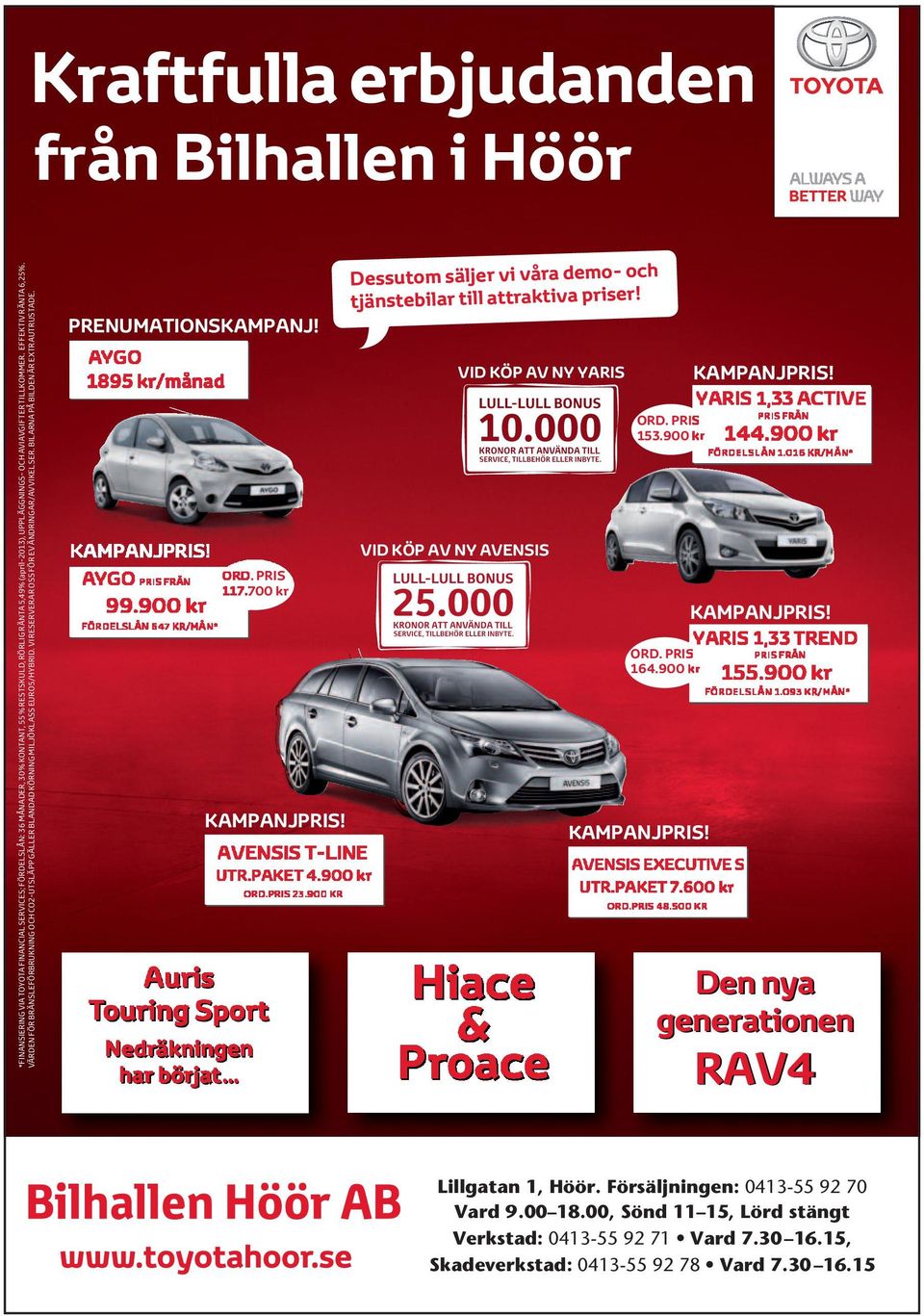 BILARNA PÅ BILDEN ÄR EXTRAUTRUSTADE. PRENUMATIONSKAMPANJ! AYGO 1895 kr/månad AYGO PRIS FRÅN 99.900 kr FÖRDELSLÅN 647 KR/MÅN* ORD. PRIS 117.700 kr Auris Touring Sport AVENSIS T-LINE UTR.PAKET 4.