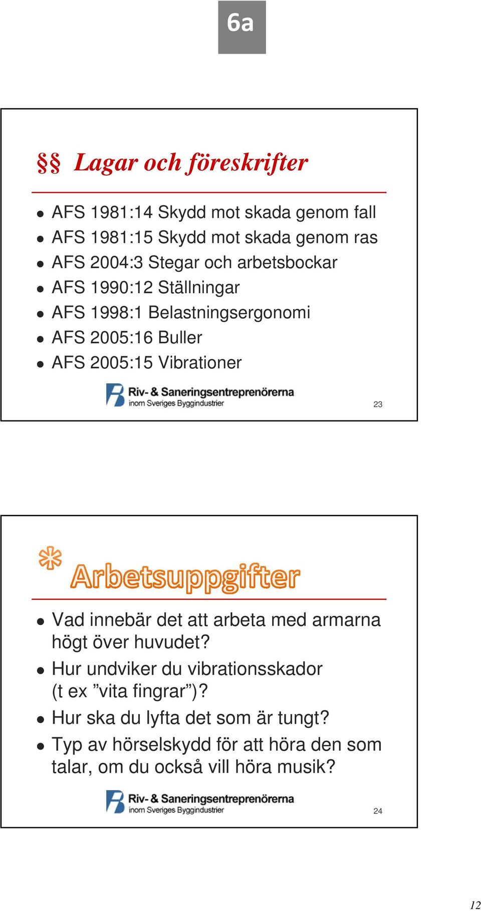 Vibrationer 23 Vad innebär det att arbeta med armarna högt över huvudet?