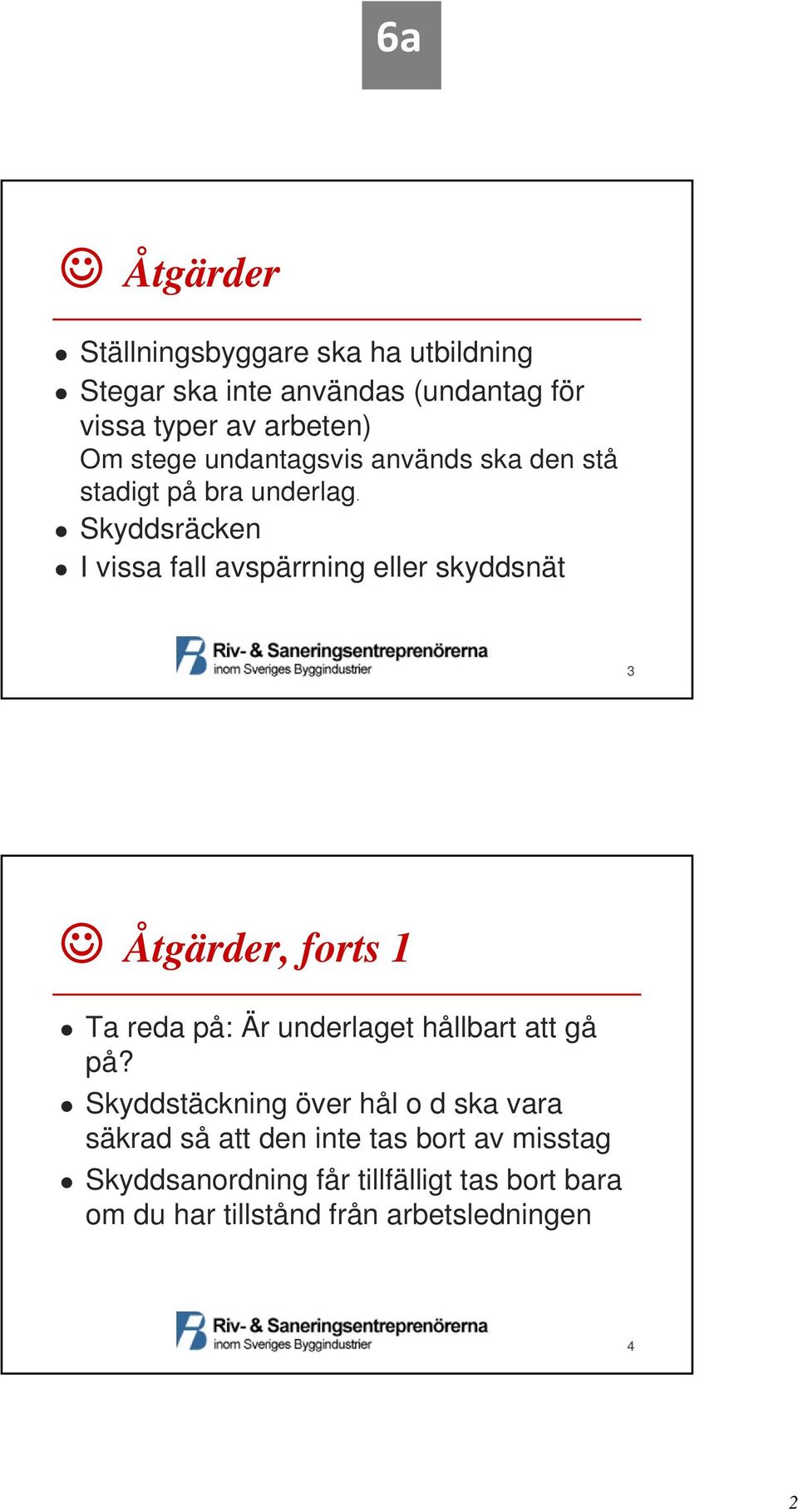 Skyddsräcken I vissa fall avspärrning eller skyddsnät 3, forts 1 Ta reda på: Är underlaget hållbart att gå på?