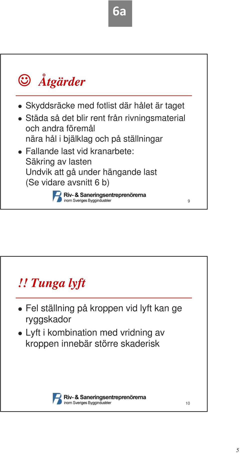 Undvik att gå under hängande last (Se vidare avsnitt 6 b) 9!