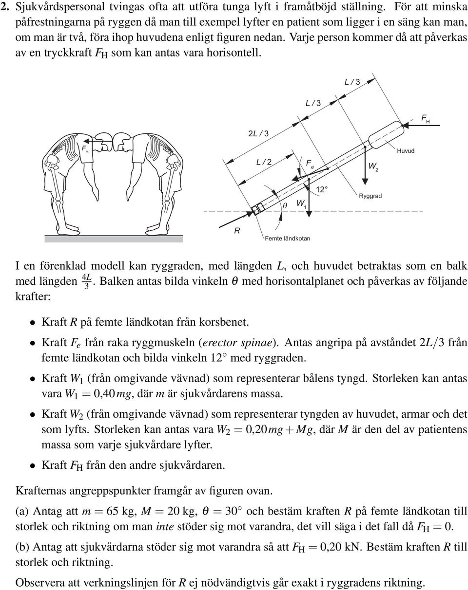 Varje person kommer då att påverkas av en tryckkraft F H som kan antas vara horisontell.