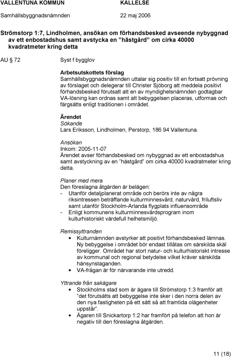 myndighetsnämnden godtagbar VA-lösning kan ordnas samt att bebyggelsen placeras, utformas och färgsätts enligt traditionen i området.