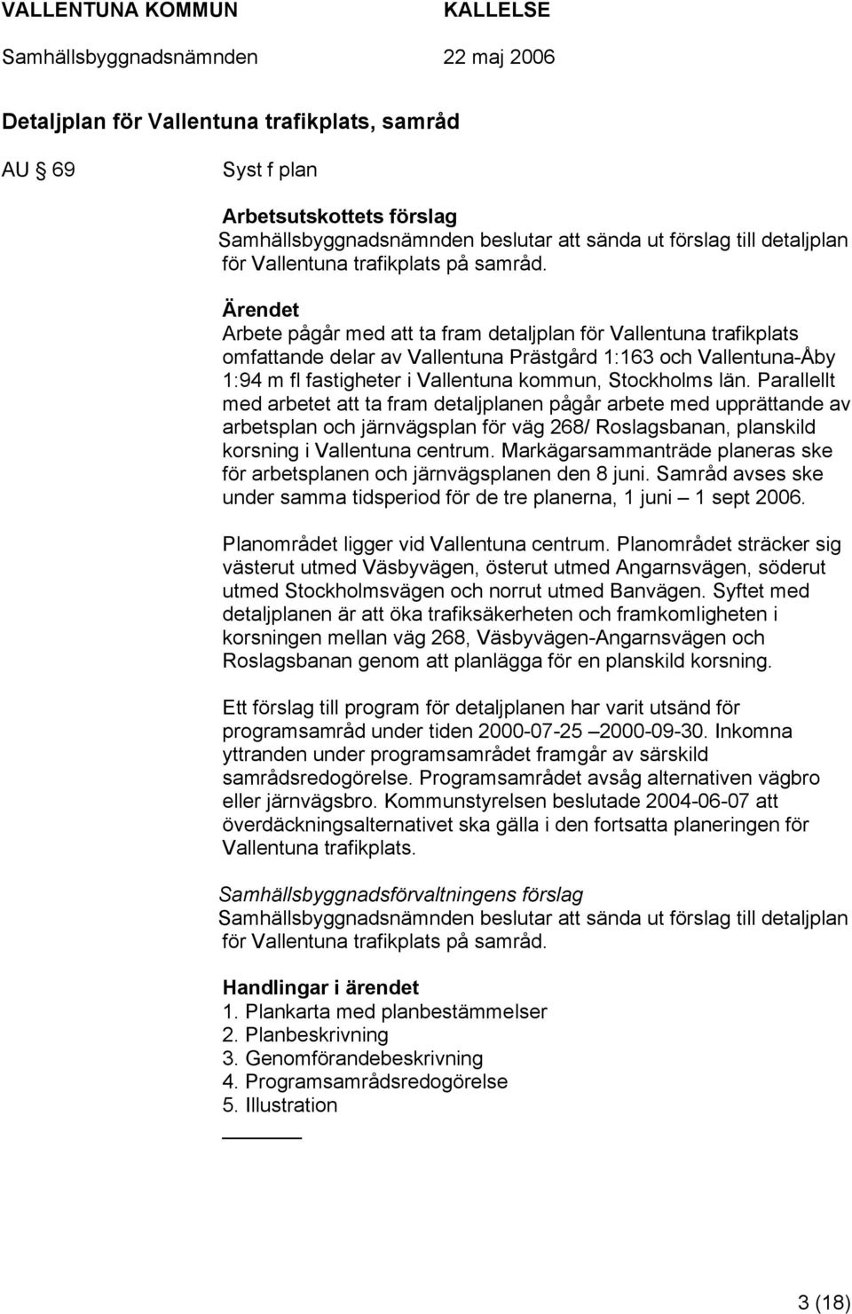 Parallellt med arbetet att ta fram detaljplanen pågår arbete med upprättande av arbetsplan och järnvägsplan för väg 268/ Roslagsbanan, planskild korsning i Vallentuna centrum.